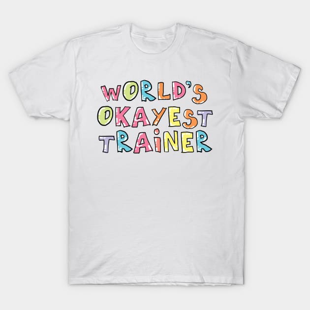 World's Okayest Trainer Gift Idea T-Shirt by BetterManufaktur